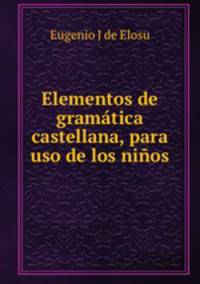 Elementos de gramatica castellana, para uso de los ninos