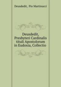 Deusdedit, Presbyteri Cardinalis tituli Apostolorum in Eudoxia, Collectio .