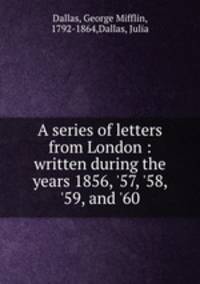A series of letters from London : written during the years 1856, 