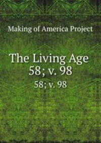 The Living Age .. 58; v. 98