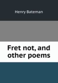 Fret not, and other poems