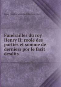 Funerailles du roy Henry II: roole des parties et somme de derniers por le facit desdits .