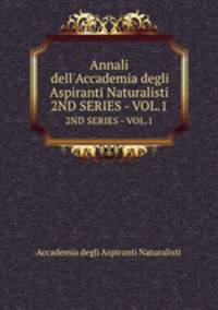 Annali dell`Accademia degli Aspiranti Naturalisti. 2ND SERIES - VOL.1