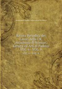 Rivista Periodica dei Lavori della I.R. Accademia di Scienze, Lettere ed Arti di Padova. VOL. 6 - VOL. 8