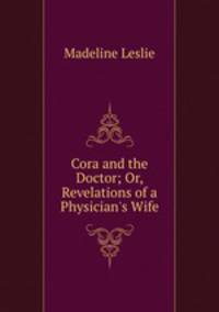 Cora and the Doctor; Or, Revelations of a Physician