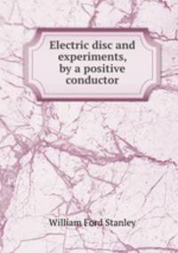 Electric disc and experiments, by a positive conductor