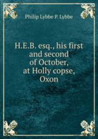 H.E.B. esq., his first and second of October, at Holly copse, Oxon