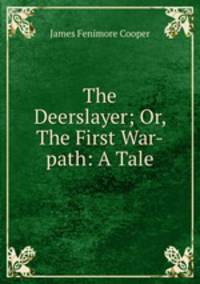 The Deerslayer; Or, The First War-path: A Tale