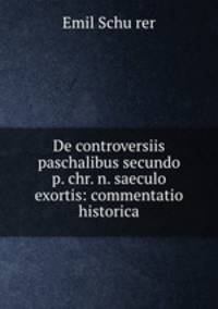 De controversiis paschalibus secundo p. chr. n. saeculo exortis: commentatio historica