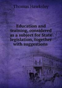 Education and training, considered as a subject for State legislation, together with suggestions .