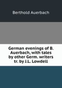 German evenings of B. Auerbach, with tales by other Germ. writers tr. by J.L. Lowdell