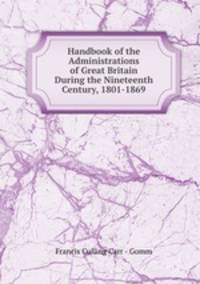 Handbook of the Administrations of Great Britain During the Nineteenth Century, 1801-1869