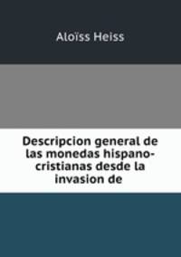 Descripcion general de las monedas hispano-cristianas desde la invasion de .