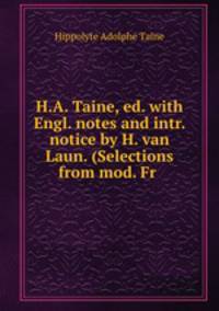 H.A. Taine, ed. with Engl. notes and intr. notice by H. van Laun. (Selections from mod. Fr .