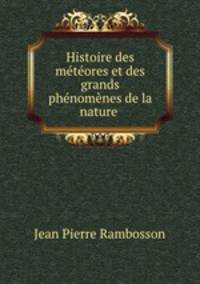 Histoire des meteores et des grands phenomenes de la nature .