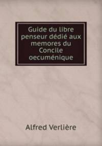 Guide du libre penseur dedie aux memores du Concile oecumenique