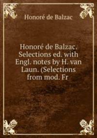 Honore de Balzac. Selections ed. with Engl. notes by H. van Laun. (Selections from mod. Fr .
