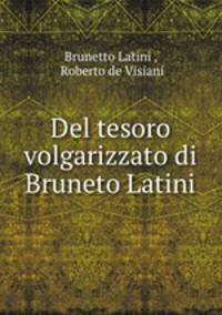Del tesoro volgarizzato di Bruneto Latini