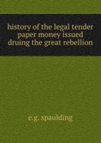 history of the legal tender paper money issued druing the great rebellion