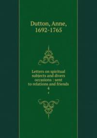 Letters on spiritual subjects and divers occasions : sent to relations and friends. 4