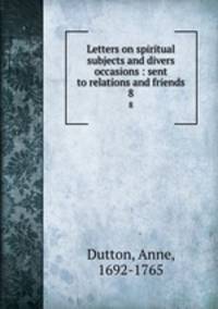 Letters on spiritual subjects and divers occasions : sent to relations and friends. 8