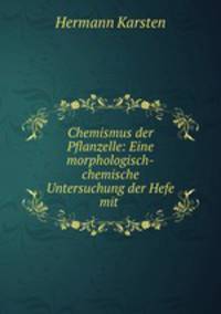 Chemismus der Pflanzelle: Eine morphologisch-chemische Untersuchung der Hefe mit .