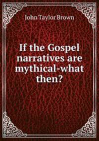 If the Gospel narratives are mythical-what then?