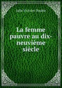 La femme pauvre au dix-neuvieme siecle
