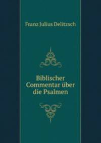 Biblischer Commentar uber die Psalmen
