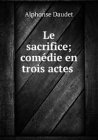 Le sacrifice; comedie en trois actes .