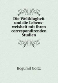 Die Weltklugheit und die Lebens-weisheit mit ihren correspondirenden Studien