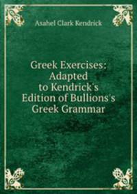 Greek Exercises: Adapted to Kendrick
