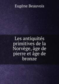 Les antiquites primitives de la Norvege, age de pierre et age de bronze
