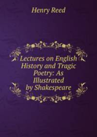 Lectures on English History and Tragic Poetry: As Illustrated by Shakespeare