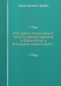 Dve zpevu staroruskych, totiz O vyprave Igorove a Zadonstina: s kritickymi, historickymi i .