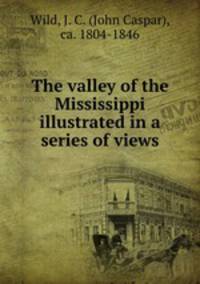 The valley of the Mississippi illustrated in a series of views