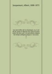 Les merveilles de la ce?ramique; ou, L