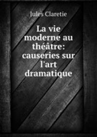 La vie moderne au theatre: causeries sur l