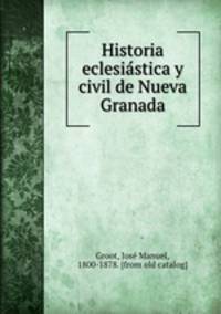 Historia eclesia?stica y civil de Nueva Granada