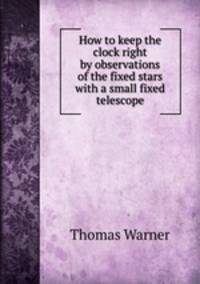 How to keep the clock right by observations of the fixed stars with a small fixed telescope