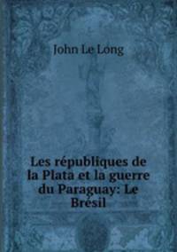 Les republiques de la Plata et la guerre du Paraguay: Le Bresil
