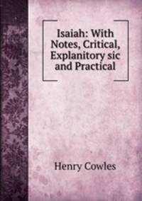 Isaiah: With Notes, Critical, Explanitory sic and Practical
