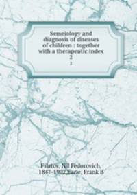 Semeiology and diagnosis of diseases of children : together with a therapeutic index. 2