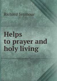 Helps to prayer and holy living