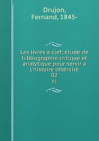 Les livres a clef; tude de bibliographie critique et analytique pour servir a l`histoire littraire. 02