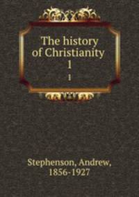 The history of Christianity .. 1