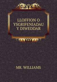 LLOFFION O YSGRIFENIADAU Y DIWEDDAR
