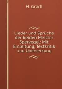 Lieder und Spruche der beiden Meister Spervogel: Mit Einleitung, Textkritik und Ubersetzung