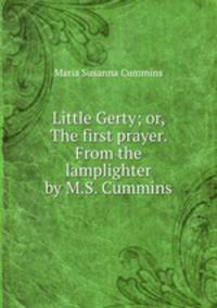 Little Gerty; or, The first prayer. From the lamplighter by M.S. Cummins.