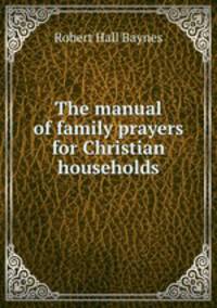 The manual of family prayers for Christian households